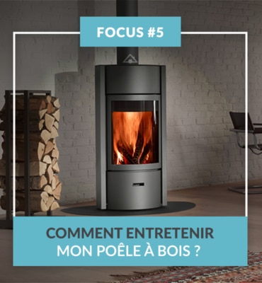 FOCUS #5 Comment entretenir mon poêle à bois ?